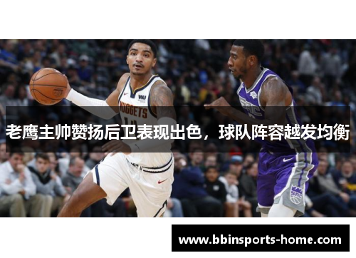 老鹰主帅赞扬后卫表现出色，球队阵容越发均衡